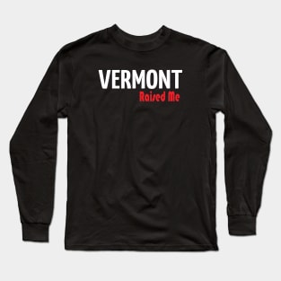 Vermont Raised Me Long Sleeve T-Shirt